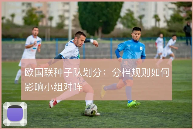 欧国联种子队划分：分档规则如何影响小组对阵