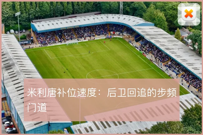 米利唐补位速度：后卫回追的步频门道