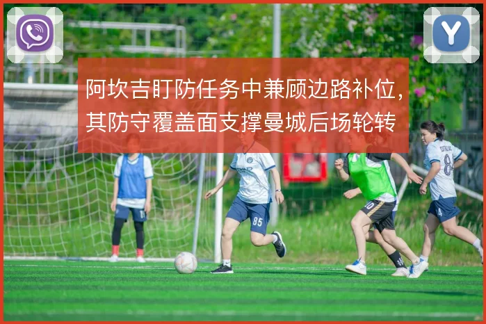 阿坎吉盯防任务中兼顾边路补位，其防守覆盖面支撑曼城后场轮转