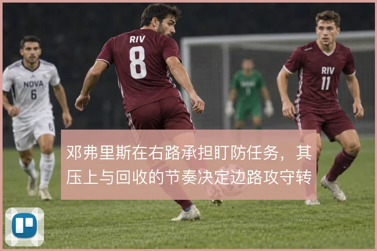 邓弗里斯在右路承担盯防任务,其压上与回收的节奏决定边路攻守转换