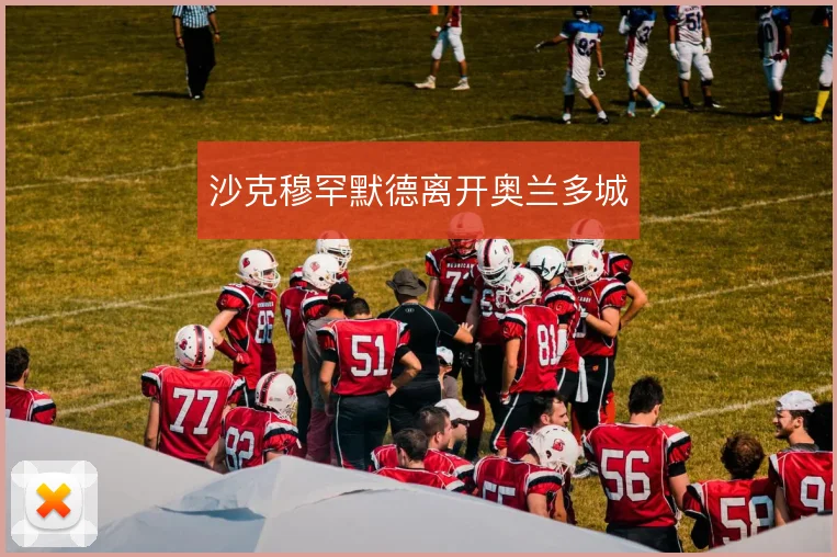 沙克穆罕默德离开奥兰多城