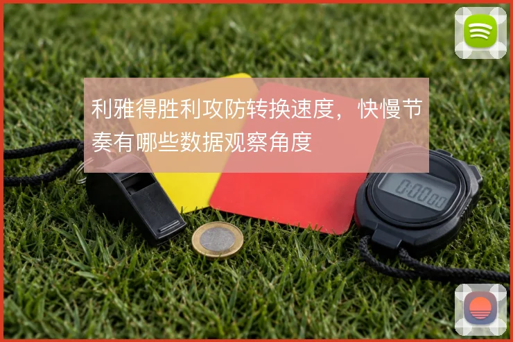 利雅得胜利攻防转换速度，快慢节奏有哪些数据观察角度