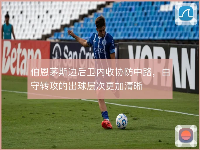 伯恩茅斯边后卫内收协防中路，由守转攻的出球层次更加清晰