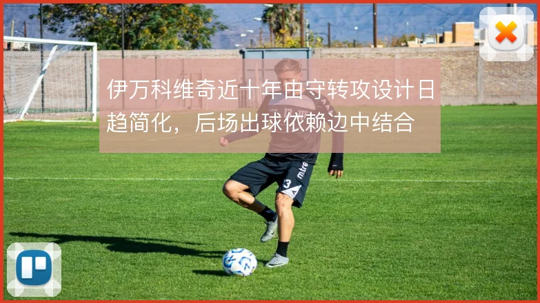 伊万科维奇近十年由守转攻设计日趋简化，后场出球依赖边中结合