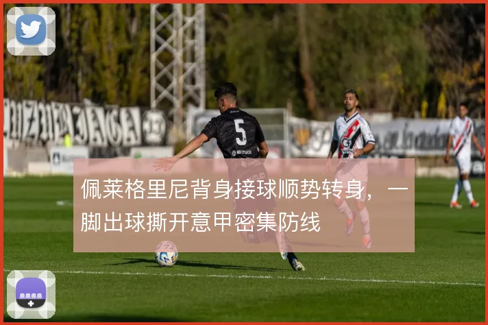 佩莱格里尼背身接球顺势转身，一脚出球撕开意甲密集防线