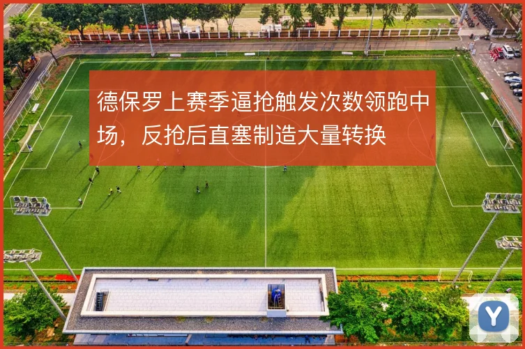 德保罗上赛季逼抢触发次数领跑中场，反抢后直塞制造大量转换