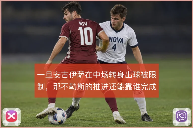 一旦安古伊萨在中场转身出球被限制，那不勒斯的推进还能靠谁完成衔接