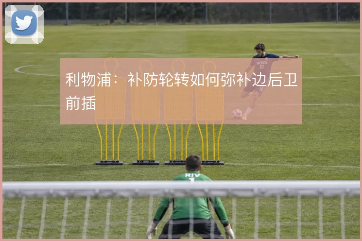 利物浦：补防轮转如何弥补边后卫前插