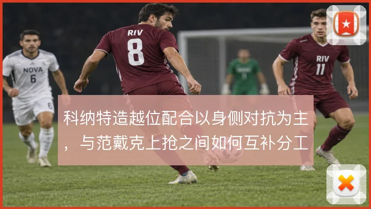科纳特造越位配合以身侧对抗为主，与范戴克上抢之间如何互补分工