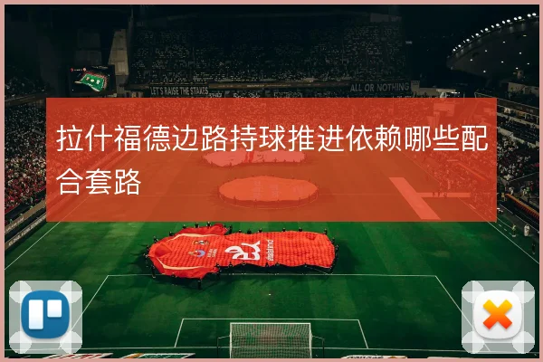 拉什福德边路持球推进依赖哪些配合套路