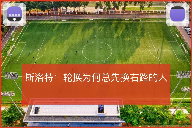 斯洛特：轮换为何总先换右路的人