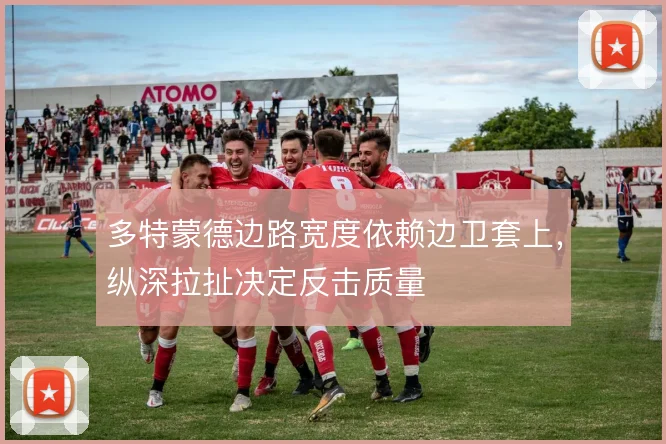 多特蒙德边路宽度依赖边卫套上，纵深拉扯决定反击质量
